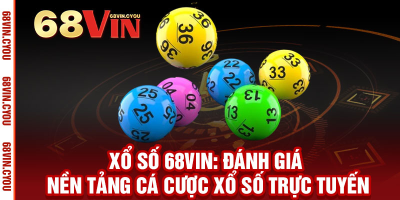 Xổ Số 68VIN - Đổi vận mỗi ngày, trúng lớn liền tay 2 Xổ Số 68VIN: Đánh Giá Nền Tảng Cá Cược Xổ Số Trực Tuyến