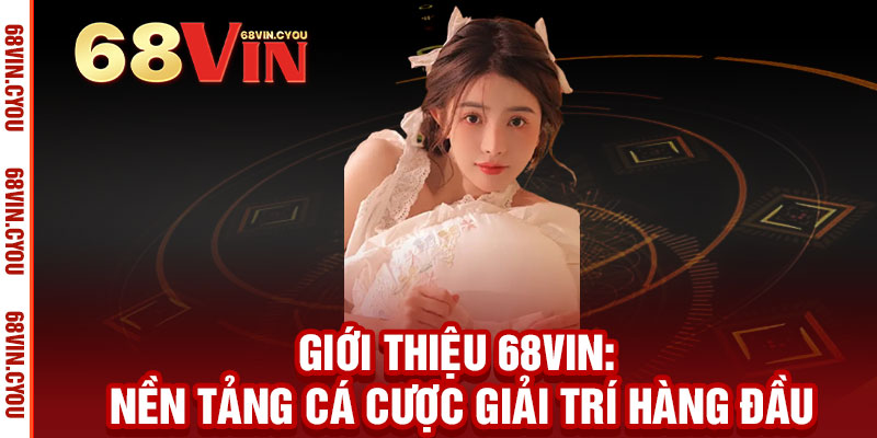 Giới Thiệu 68VIN - Đẳng cấp cá cược, thắng lớn mỗi ngày 1 Giới Thiệu 68VIN: Nền Tảng Cá Cược Giải Trí Hàng Đầu
