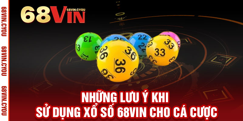 Xổ Số 68VIN - Đổi vận mỗi ngày, trúng lớn liền tay 3 Những Lưu Ý Khi Sử Dụng Xổ Số 68VIN Cho Cá Cược